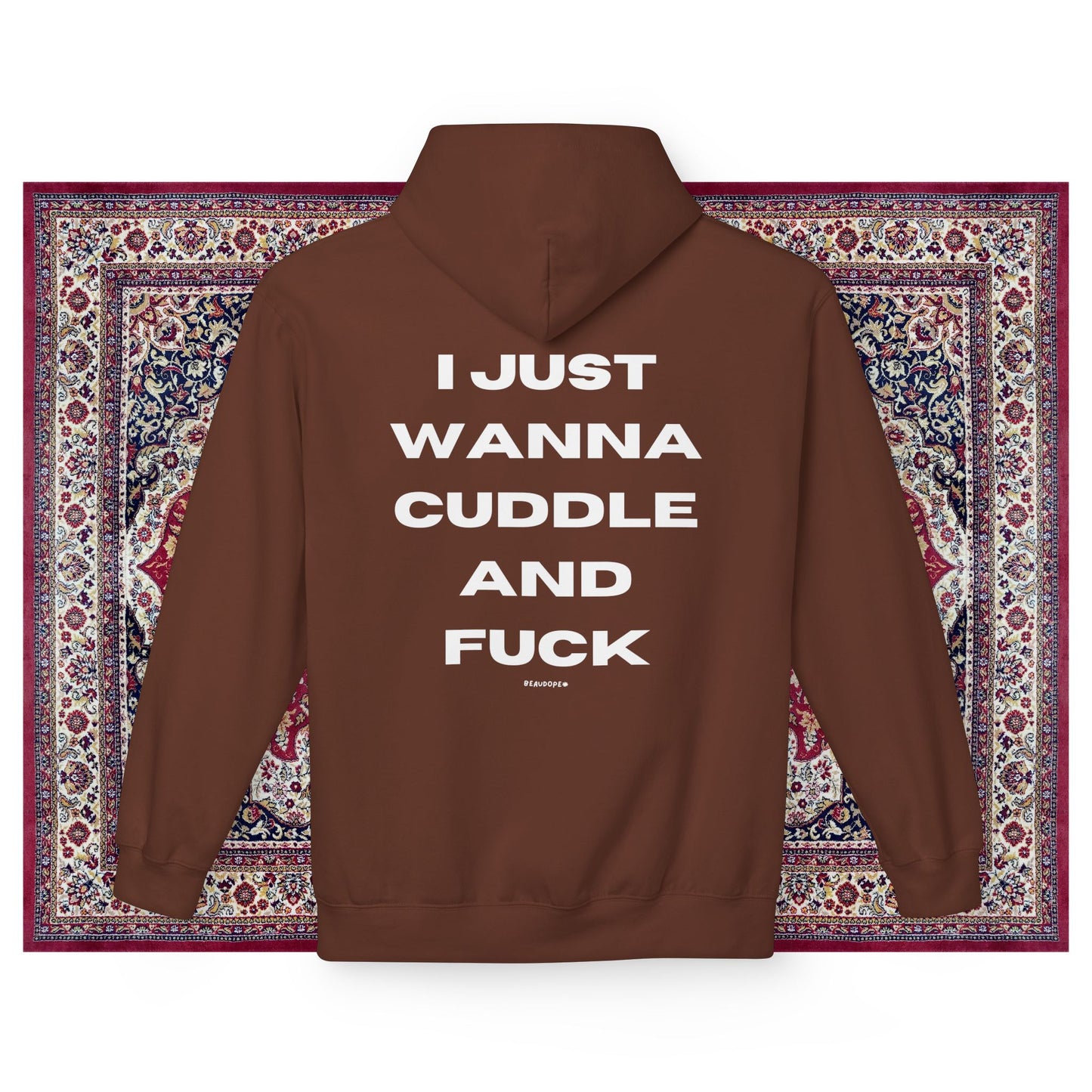 I JUST WANNA CUDDLE AND FUCK HOODIE